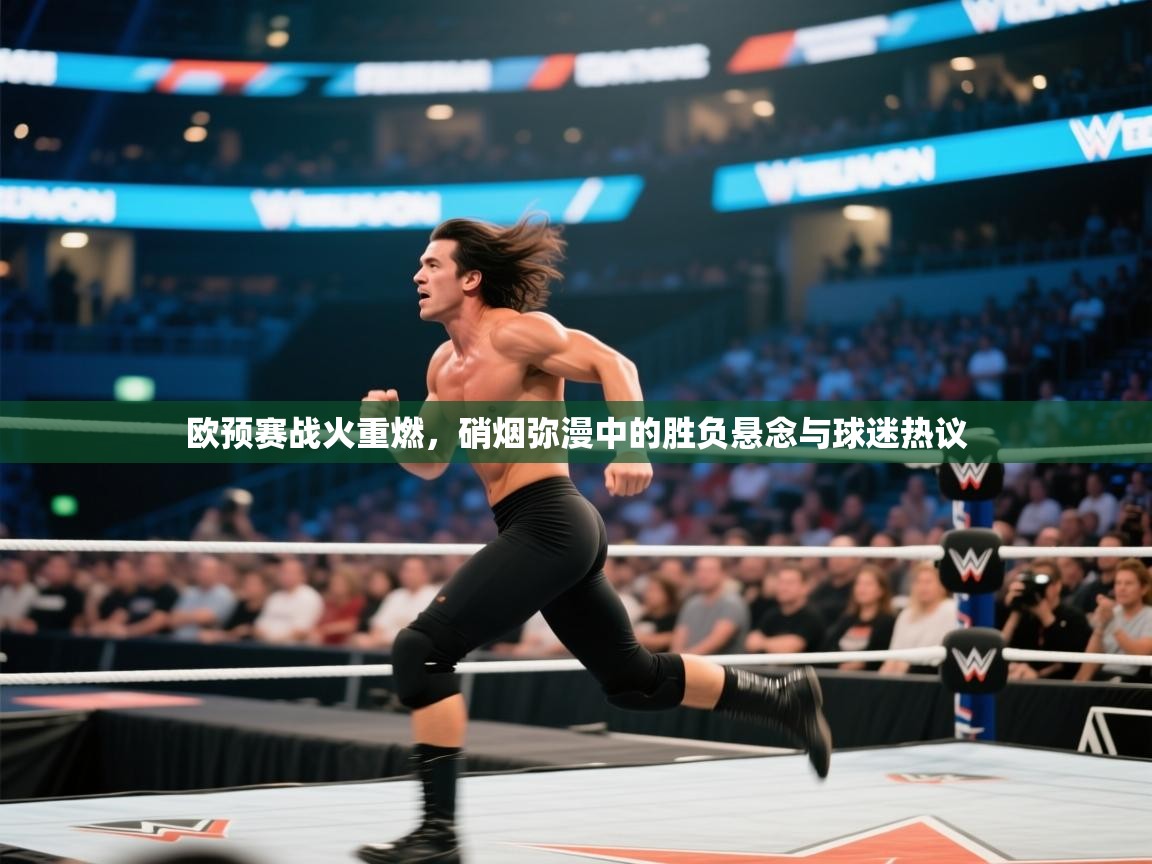 欧预赛战火重燃，硝烟弥漫中的胜负悬念与球迷热议  第1张