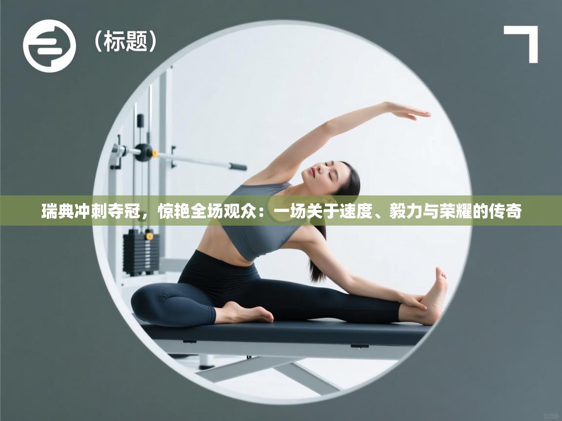 瑞典冲刺夺冠，惊艳全场观众：一场关于速度、毅力与荣耀的传奇  第2张